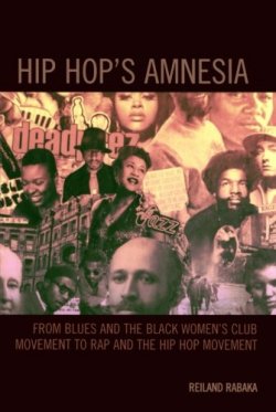 Hip Hop's Amnesia: From Blues and the Black Women's Club Movement to Rap and the Hip Hop Movement