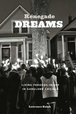 Renegade Dreams: Living Through Injury in Gangland Chicago