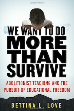 We Want to Do More Than Survive: Abolitionist Teaching and the Pursuit of Educational 