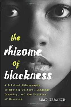 The Rhizome of Blackness: A Critical Ethnography of Hip-Hop Culture, Language, Identity, and the Politics of Becoming 