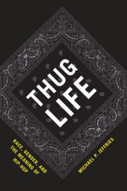 Thug Life: Race, Gender, and the Meaning of Hip-Hop